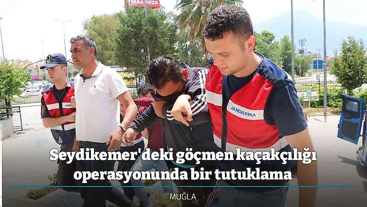 Seydikemer'de göçmen kaçakçılığı operasyonunda 5 gözaltı, 1 tutuklama